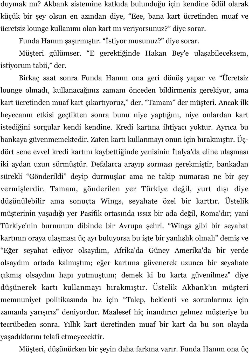 Birkaç saat sonra Funda Hanım ona geri dönüş yapar ve Ücretsiz lounge olmadı, kullanacağınız zamanı önceden bildirmeniz gerekiyor, ama kart ücretinden muaf kart çıkartıyoruz, der. Tamam der müşteri.