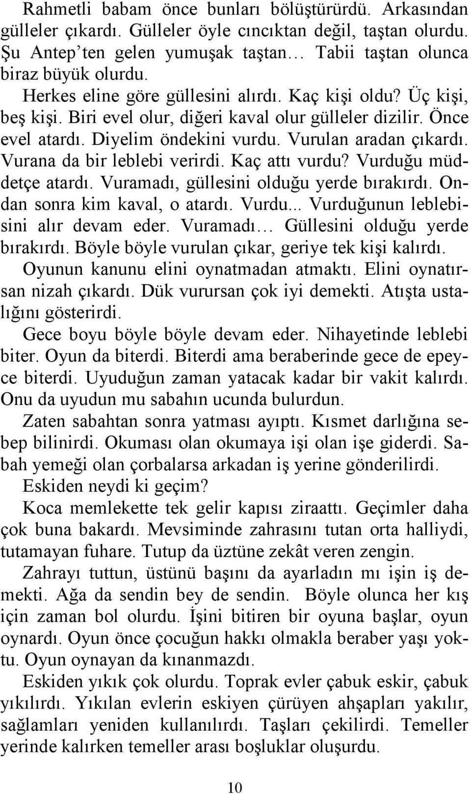 Vurana da bir leblebi verirdi. Kaç attı vurdu? Vurduğu müddetçe atardı. Vuramadı, güllesini olduğu yerde bırakırdı. Ondan sonra kim kaval, o atardı. Vurdu... Vurduğunun leblebisini alır devam eder.