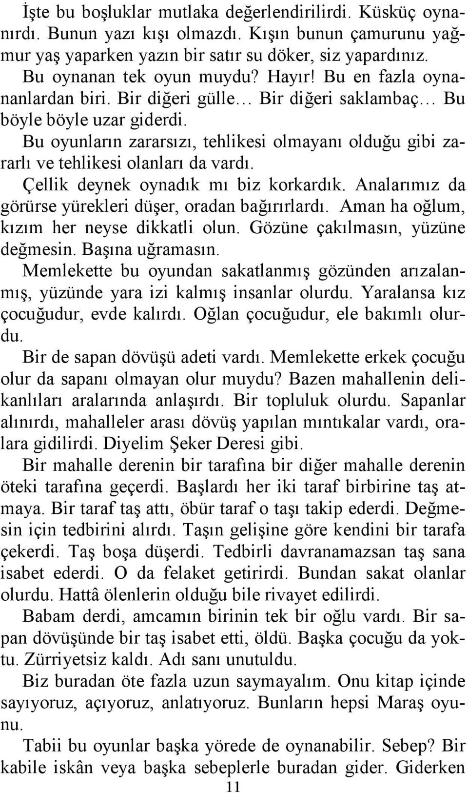 Çellik deynek oynadık mı biz korkardık. Analarımız da görürse yürekleri düşer, oradan bağırırlardı. Aman ha oğlum, kızım her neyse dikkatli olun. Gözüne çakılmasın, yüzüne değmesin. Başına uğramasın.