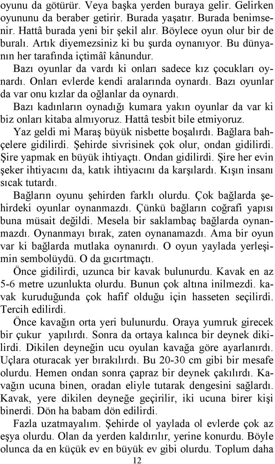 Bazı oyunlar da var onu kızlar da oğlanlar da oynardı. Bazı kadınların oynadığı kumara yakın oyunlar da var ki biz onları kitaba almıyoruz. Hattâ tesbit bile etmiyoruz.