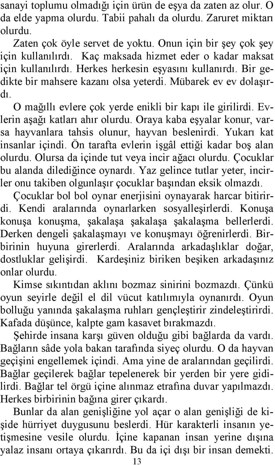 Mübarek ev ev dolaşırdı. O mağıllı evlere çok yerde enikli bir kapı ile girilirdi. Evlerin aşağı katları ahır olurdu. Oraya kaba eşyalar konur, varsa hayvanlara tahsis olunur, hayvan beslenirdi.