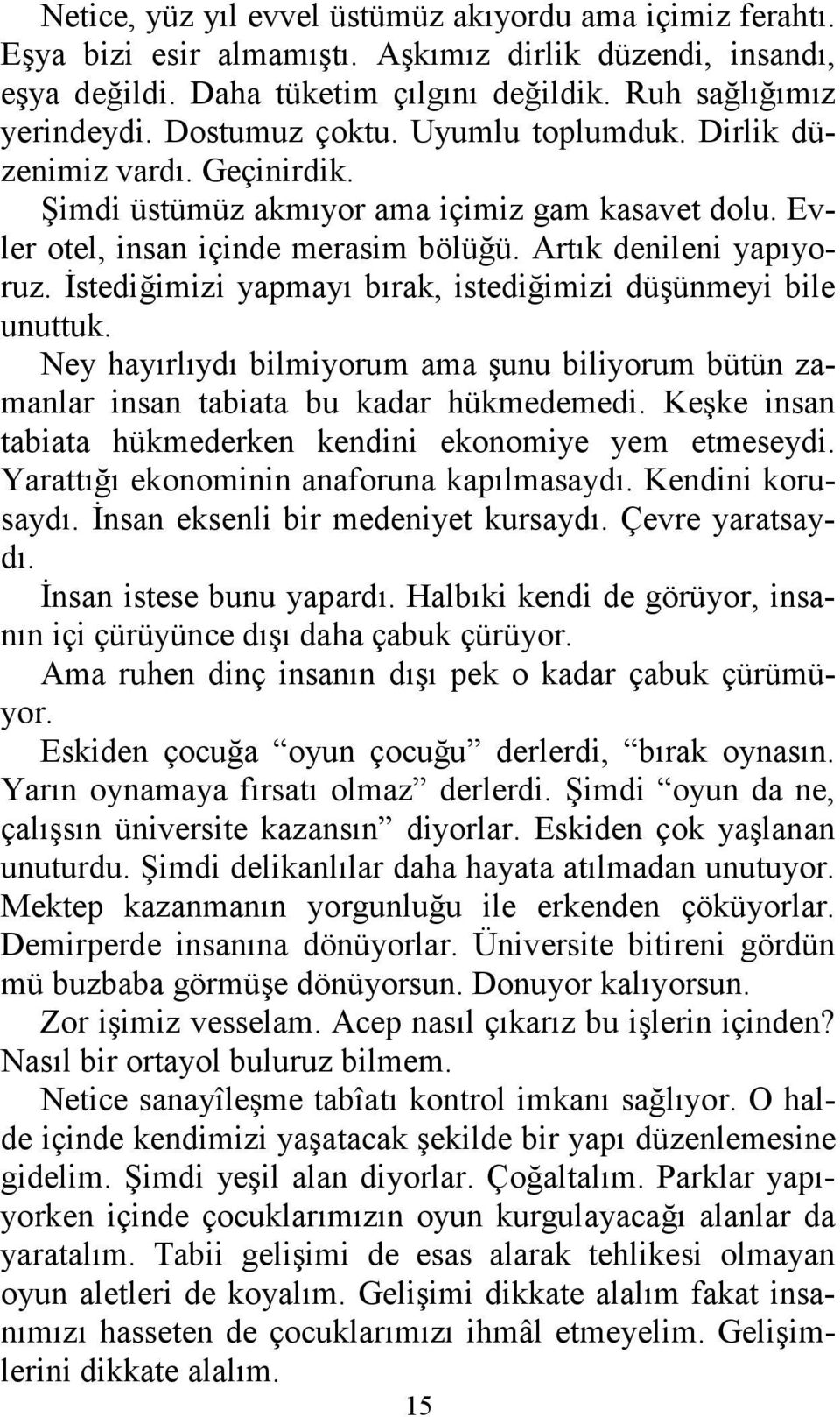 Đstediğimizi yapmayı bırak, istediğimizi düşünmeyi bile unuttuk. Ney hayırlıydı bilmiyorum ama şunu biliyorum bütün zamanlar insan tabiata bu kadar hükmedemedi.