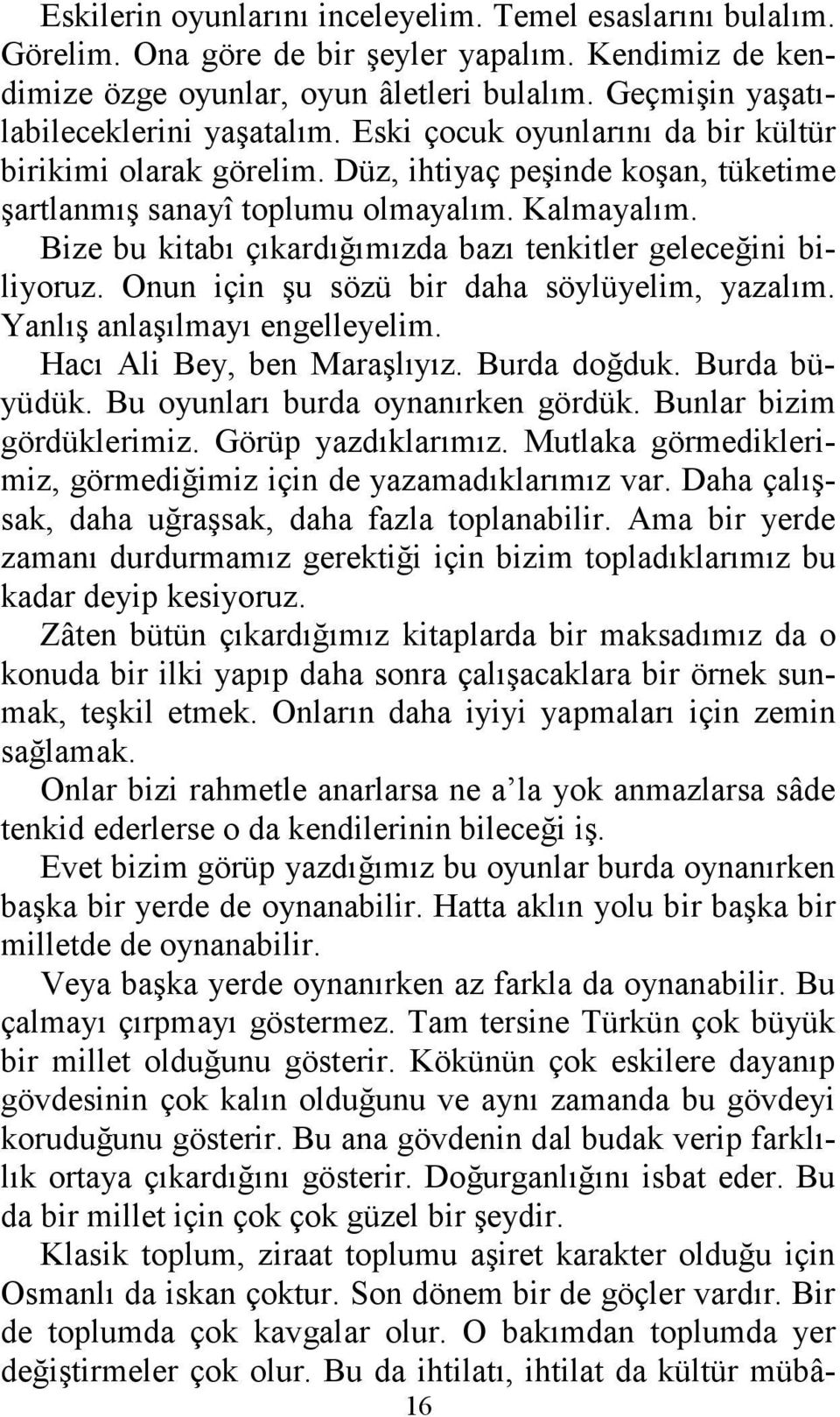 Bize bu kitabı çıkardığımızda bazı tenkitler geleceğini biliyoruz. Onun için şu sözü bir daha söylüyelim, yazalım. Yanlış anlaşılmayı engelleyelim. Hacı Ali Bey, ben Maraşlıyız. Burda doğduk.