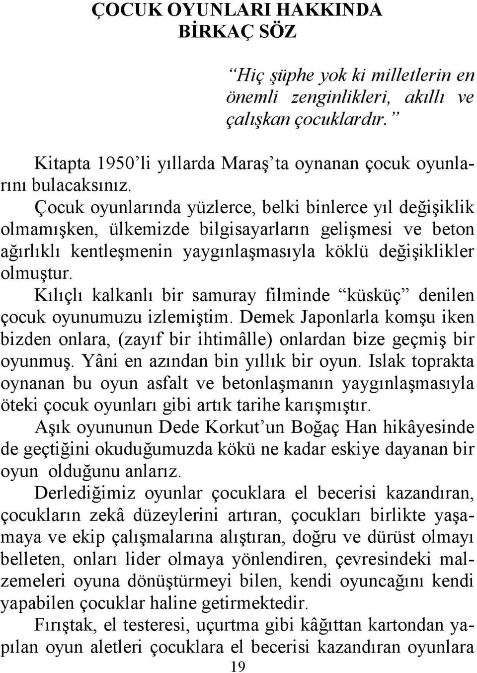 Kılıçlı kalkanlı bir samuray filminde küsküç denilen çocuk oyunumuzu izlemiştim. Demek Japonlarla komşu iken bizden onlara, (zayıf bir ihtimâlle) onlardan bize geçmiş bir oyunmuş.