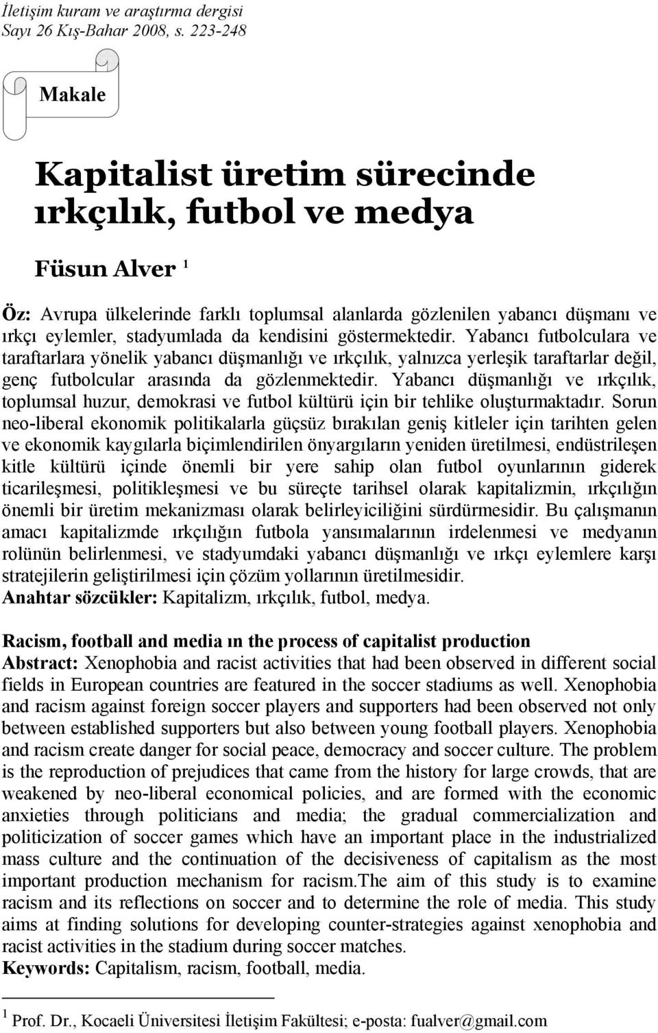 kendisini göstermektedir. Yabancı futbolculara ve taraftarlara yönelik yabancı düşmanlığı ve ırkçılık, yalnızca yerleşik taraftarlar değil, genç futbolcular arasında da gözlenmektedir.