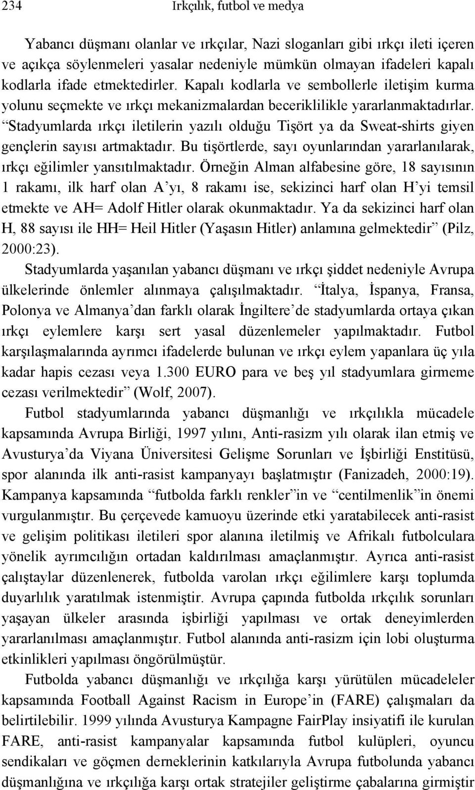 Stadyumlarda ırkçı iletilerin yazılı olduğu Tişört ya da Sweat-shirts giyen gençlerin sayısı artmaktadır. Bu tişörtlerde, sayı oyunlarından yararlanılarak, ırkçı eğilimler yansıtılmaktadır.