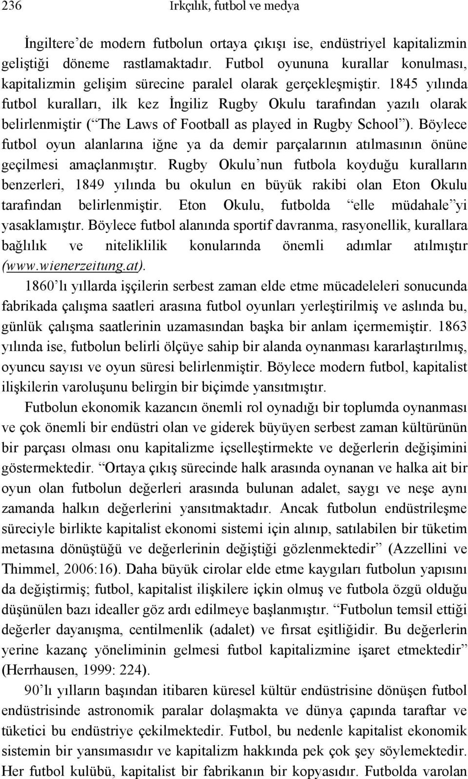 1845 yılında futbol kuralları, ilk kez İngiliz Rugby Okulu tarafından yazılı olarak belirlenmiştir ( The Laws of Football as played in Rugby School ).