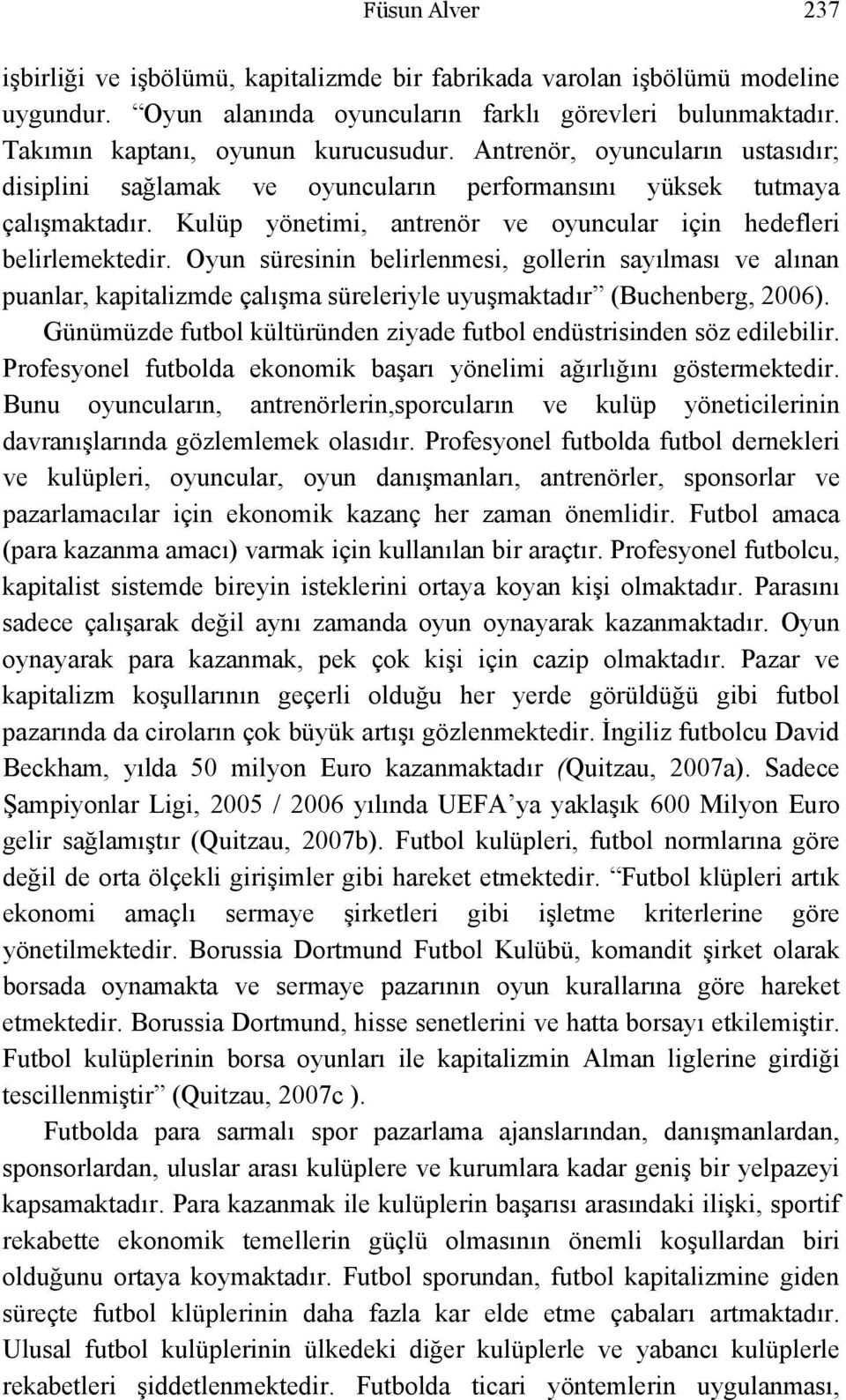 Oyun süresinin belirlenmesi, gollerin sayılması ve alınan puanlar, kapitalizmde çalışma süreleriyle uyuşmaktadır (Buchenberg, 2006).