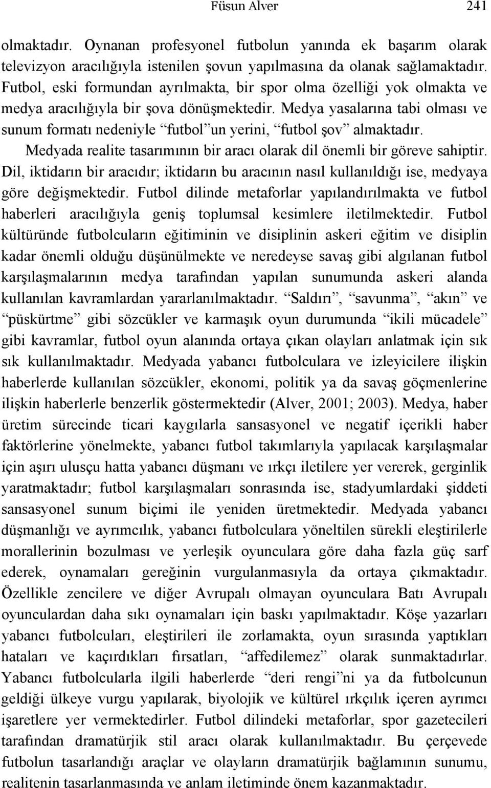 Medya yasalarına tabi olması ve sunum formatı nedeniyle futbol un yerini, futbol şov almaktadır. Medyada realite tasarımının bir aracı olarak dil önemli bir göreve sahiptir.