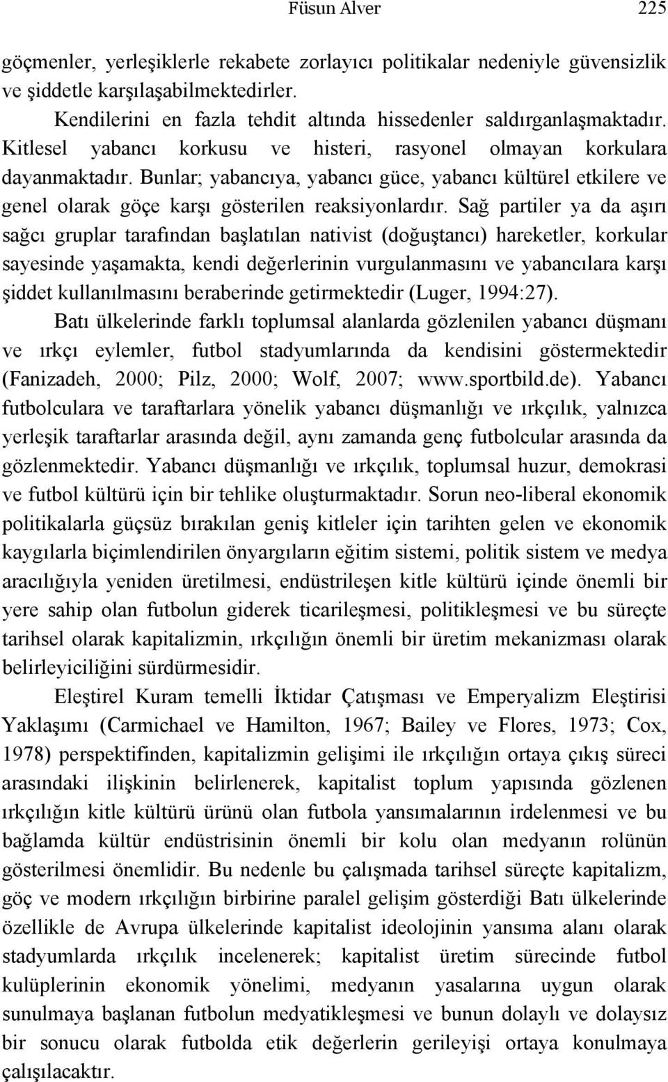 Sağ partiler ya da aşırı sağcı gruplar tarafından başlatılan nativist (doğuştancı) hareketler, korkular sayesinde yaşamakta, kendi değerlerinin vurgulanmasını ve yabancılara karşı şiddet