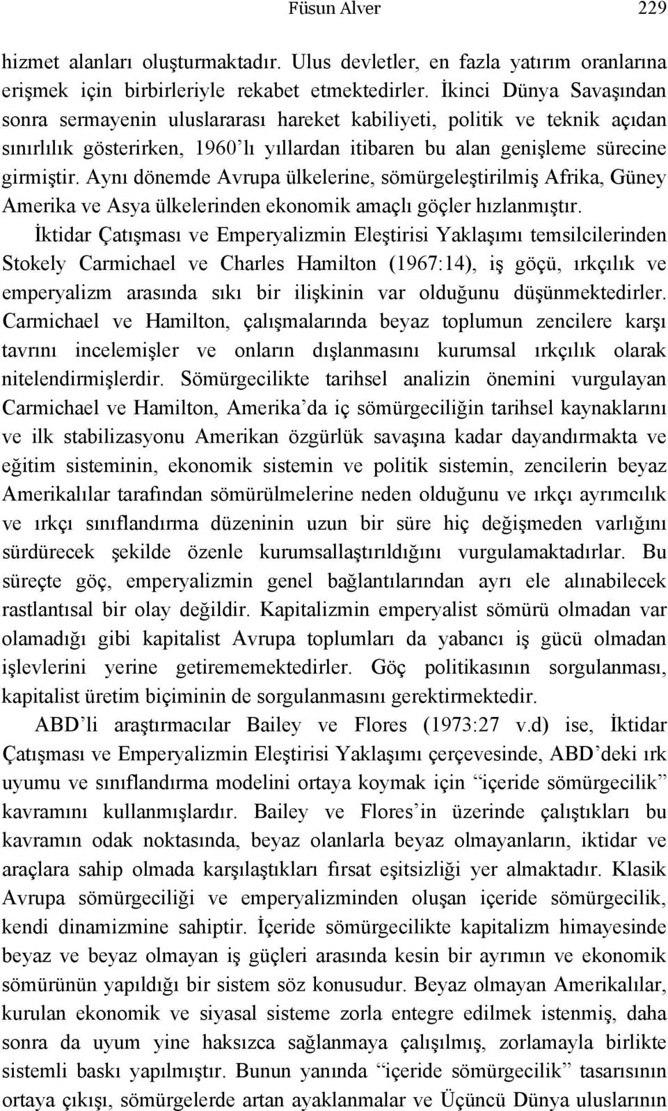 Aynı dönemde Avrupa ülkelerine, sömürgeleştirilmiş Afrika, Güney Amerika ve Asya ülkelerinden ekonomik amaçlı göçler hızlanmıştır.