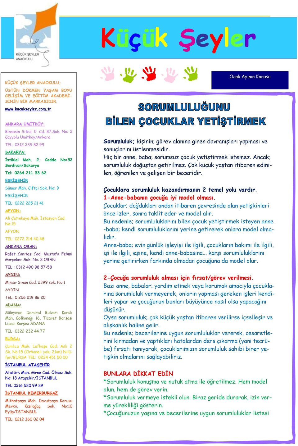 No: 9 ESKİŞEHİR TEL: 0222 225 21 41 AFYON: Ali Çetinkaya Mah. İstasyon Cad. No:15 AFYON TEL: 0272 214 40 48 ANKARA ORAN: Rafet Canıtez Cad. Mustafa Fehmi Gerçeker Sok.