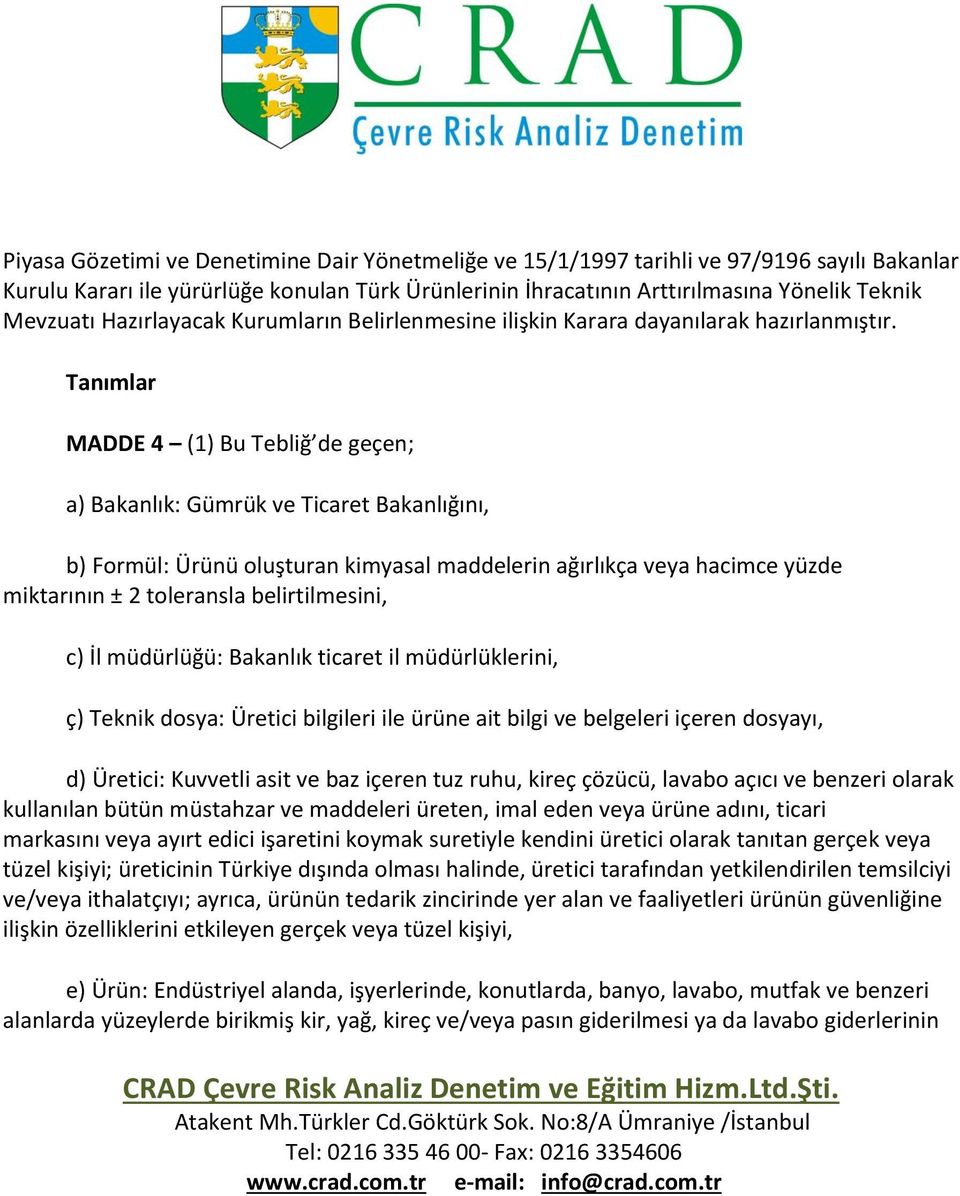 Tanımlar MADDE 4 (1) Bu Tebliğ de geçen; a) Bakanlık: Gümrük ve Ticaret Bakanlığını, b) Formül: Ürünü oluşturan kimyasal maddelerin ağırlıkça veya hacimce yüzde miktarının ± 2 toleransla