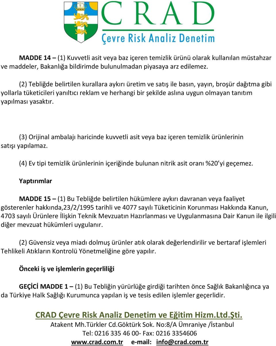 yasaktır. (3) Orijinal ambalajı haricinde kuvvetli asit veya baz içeren temizlik ürünlerinin satışı yapılamaz. (4) Ev tipi temizlik ürünlerinin içeriğinde bulunan nitrik asit oranı %20 yi geçemez.