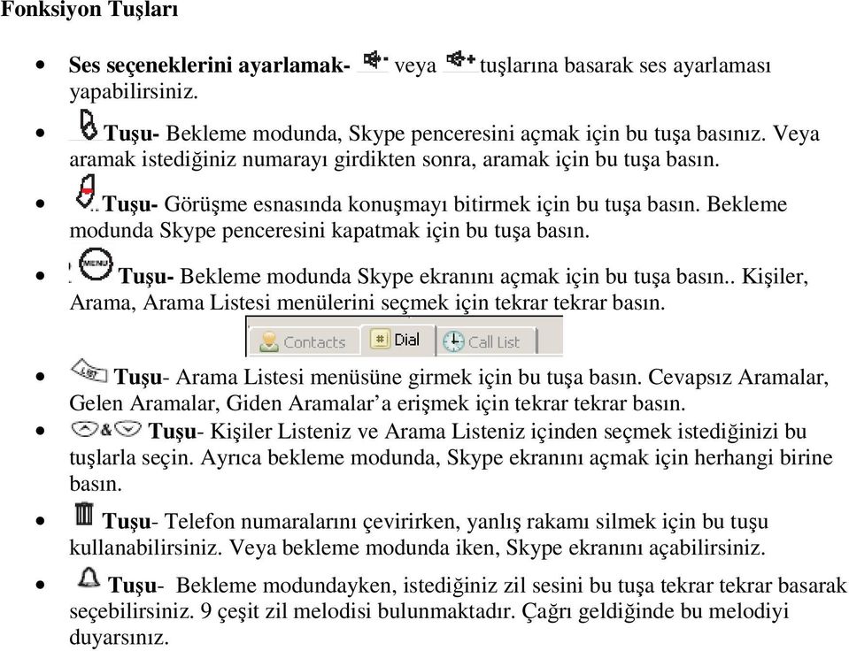 Bekleme modunda Skype penceresini kapatmak için bu tuşa basın. Tuşu- Bekleme modunda Skype ekranını açmak için bu tuşa basın.. Kişiler, Arama, Arama Listesi menülerini seçmek için tekrar tekrar basın.