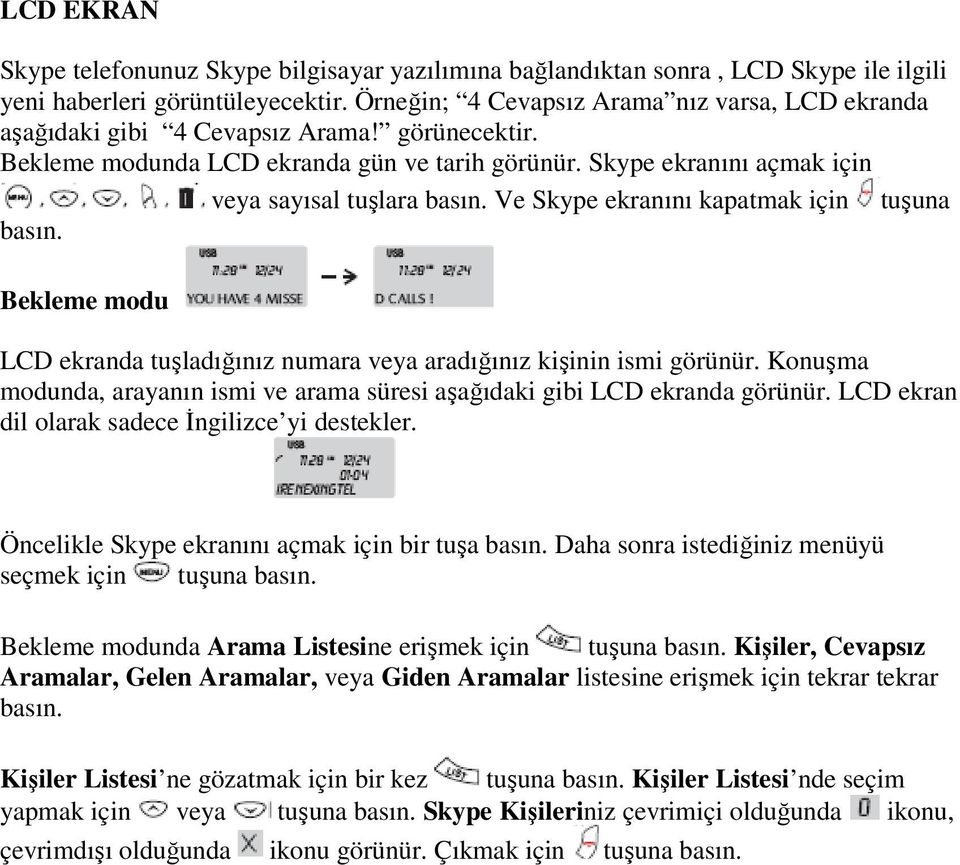 Ve Skype ekranını kapatmak için tuşuna basın. Bekleme modu LCD ekranda tuşladığınız numara veya aradığınız kişinin ismi görünür.