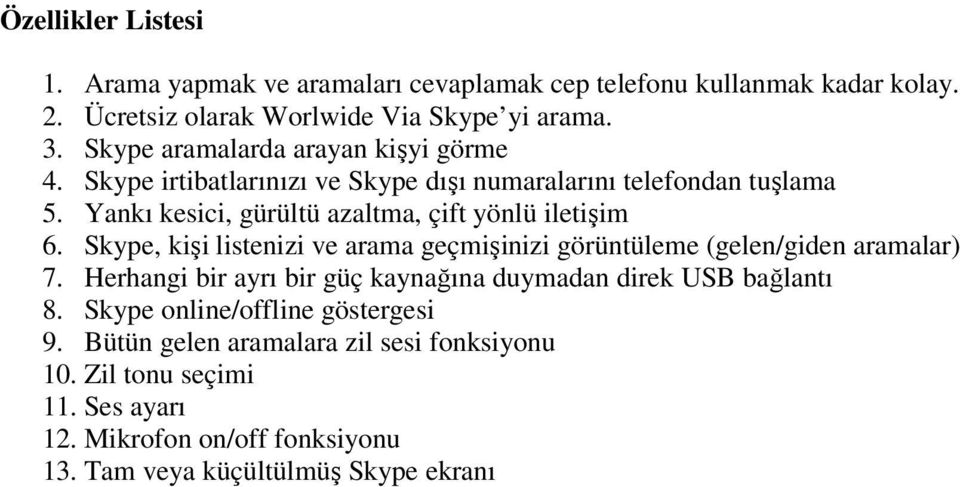 Yankı kesici, gürültü azaltma, çift yönlü iletişim 6. Skype, kişi listenizi ve arama geçmişinizi görüntüleme (gelen/giden aramalar) 7.