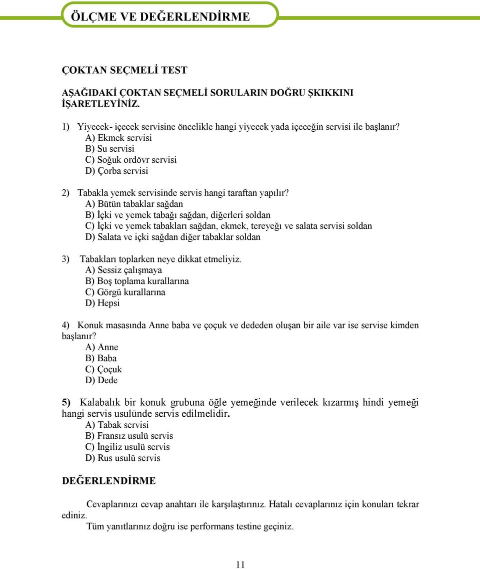 A) Ekmek servisi B) Su servisi C) Soğuk ordövr servisi D) Çorba servisi 2) Tabakla yemek servisinde servis hangi taraftan yapılır?