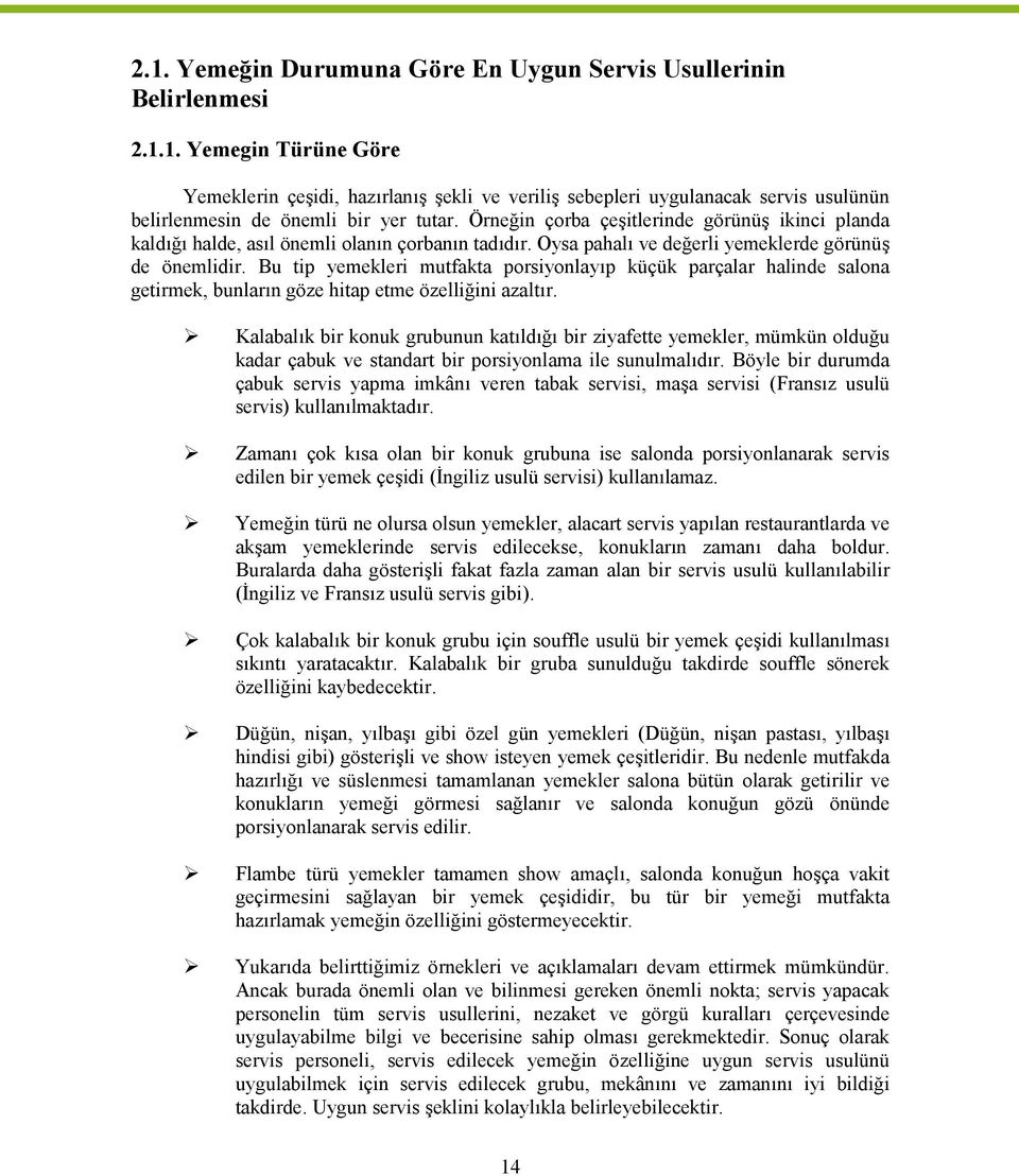 Bu tip yemekleri mutfakta porsiyonlayıp küçük parçalar halinde salona getirmek, bunların göze hitap etme özelliğini azaltır.