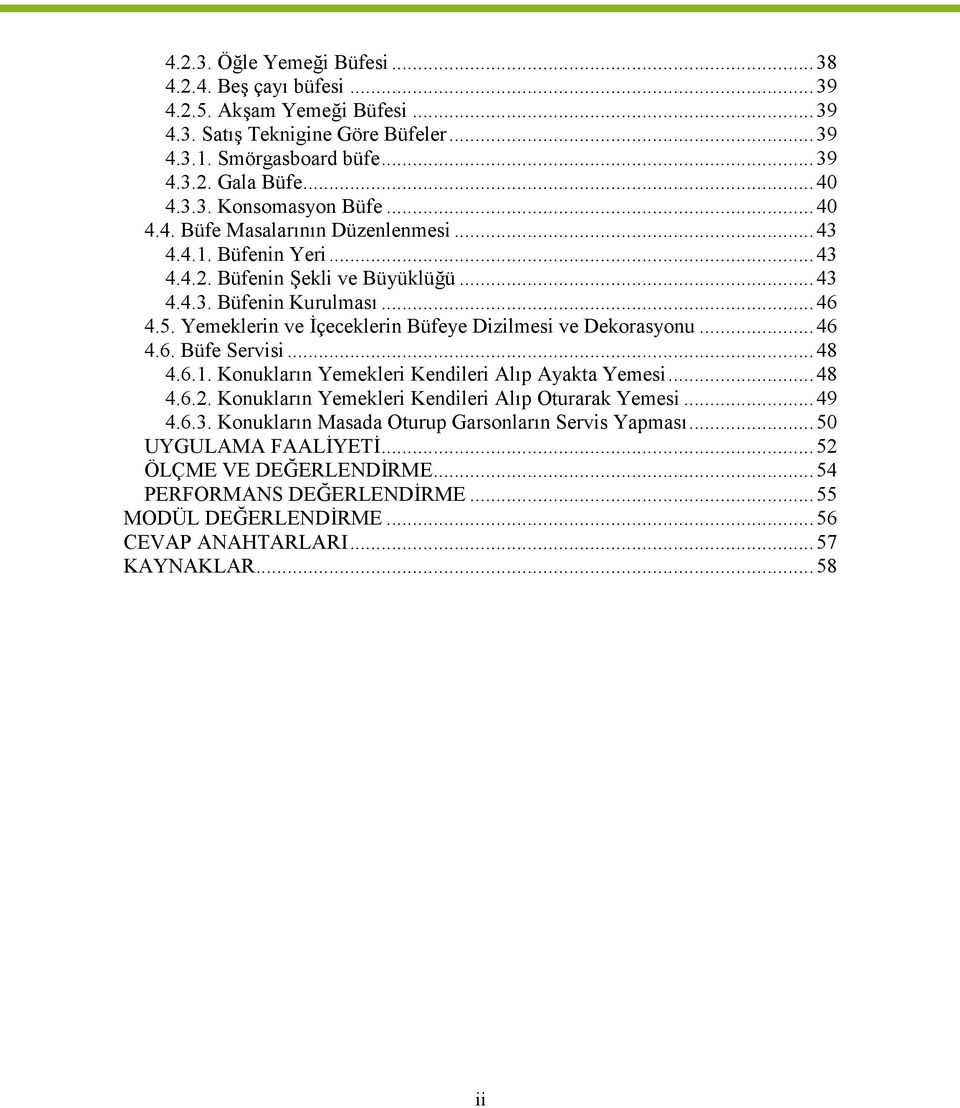 Yemeklerin ve İçeceklerin Büfeye Dizilmesi ve Dekorasyonu...46 4.6. Büfe Servisi...48 4.6.1. Konukların Yemekleri Kendileri Alıp Ayakta Yemesi...48 4.6.2.