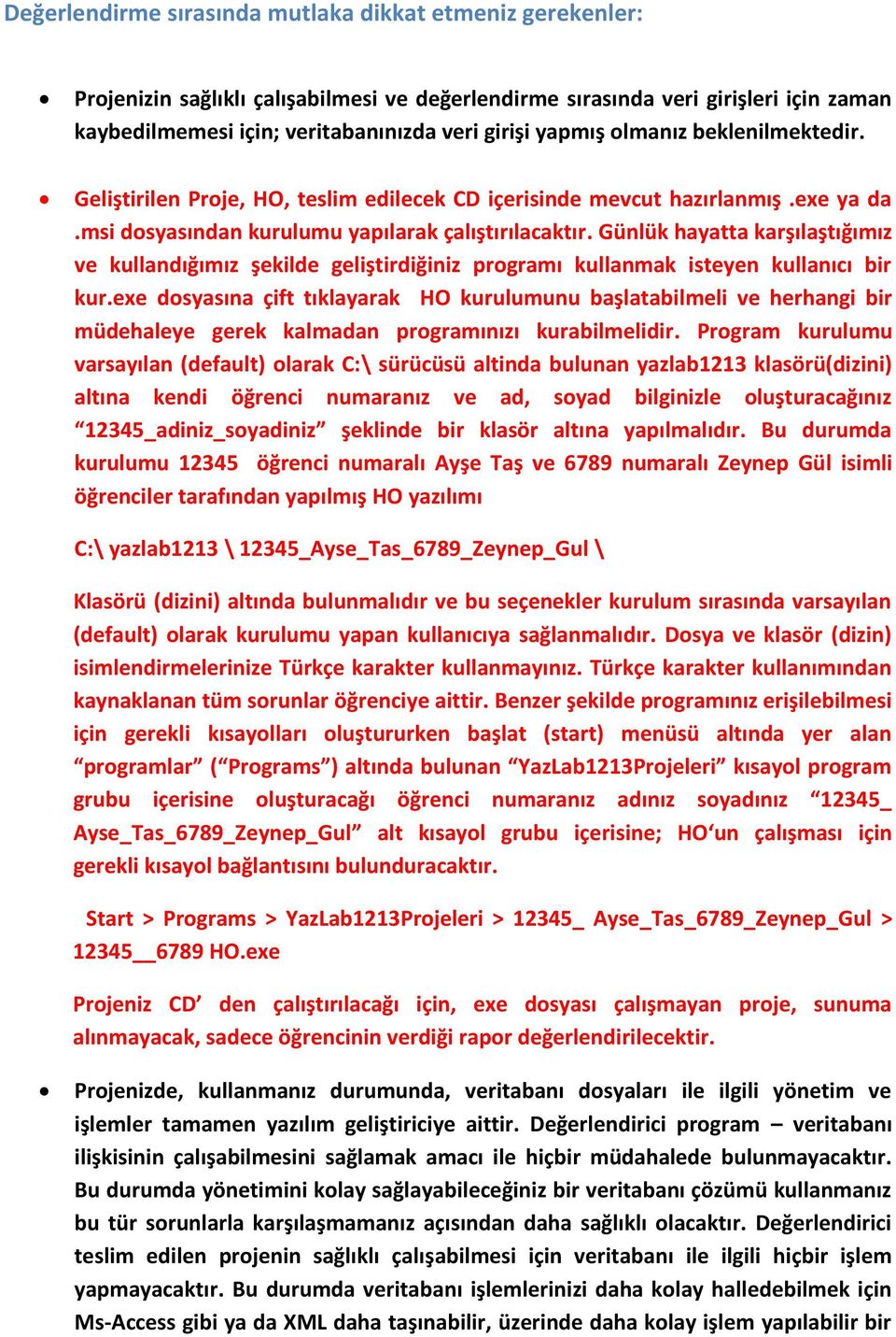 Günlük hayatta karşılaştığımız ve kullandığımız şekilde geliştirdiğiniz programı kullanmak isteyen kullanıcı bir kur.