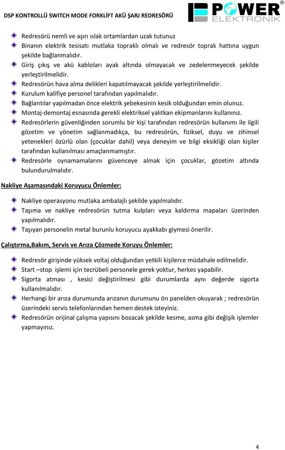 Kurulum kalifiye personel tarafından yapılmalıdır. Bağlantılar yapılmadan önce elektrik şebekesinin kesik olduğundan emin olunuz.