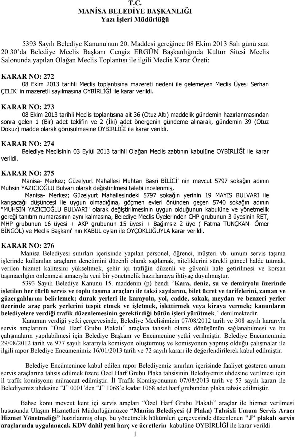 Özeti: KARAR NO: 272 08 Ekim 2013 tarihli Meclis toplantısına mazereti nedeni ile gelemeyen Meclis Üyesi Serhan ÇELİK' in mazeretli sayılmasına KARAR NO: 273 08 Ekim 2013 tarihli Meclis toplantısına
