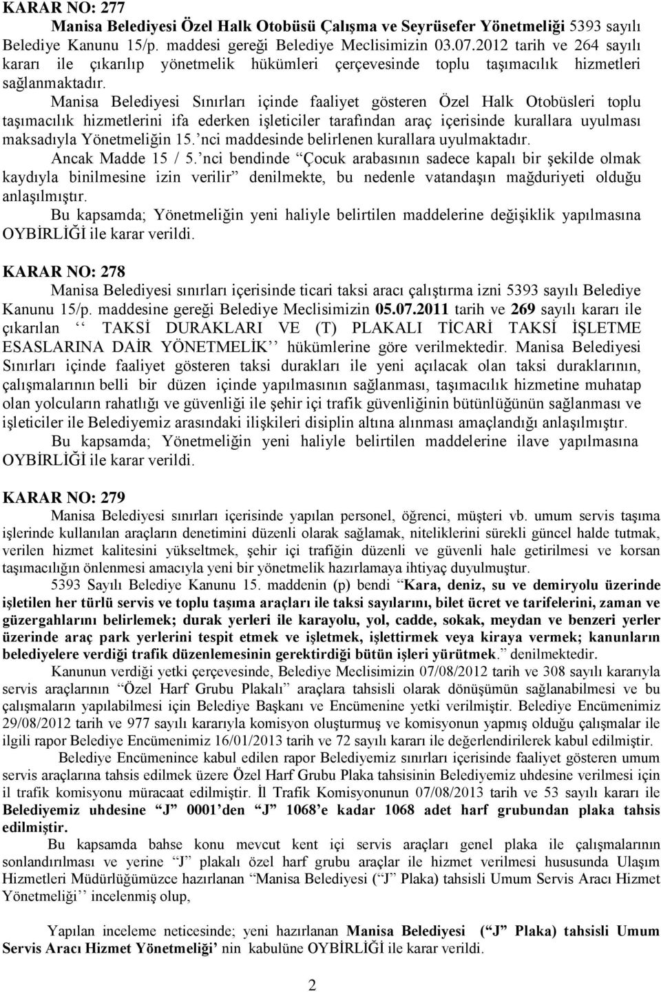 Manisa Belediyesi Sınırları içinde faaliyet gösteren Özel Halk Otobüsleri toplu taşımacılık hizmetlerini ifa ederken işleticiler tarafından araç içerisinde kurallara uyulması maksadıyla Yönetmeliğin