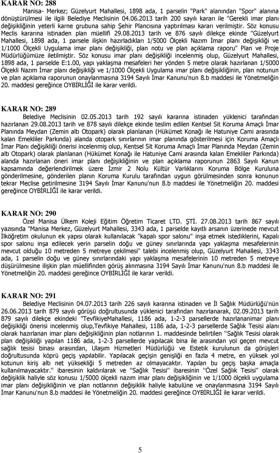 08.2013 tarih ve 876 sayılı dilekçe ekinde "Güzelyurt Mahallesi, 1898 ada, 1 parsele ilişkin hazırladıkları 1/5000 Ölçekli Nazım İmar planı değişikliği ve 1/1000 Ölçekli Uygulama imar planı