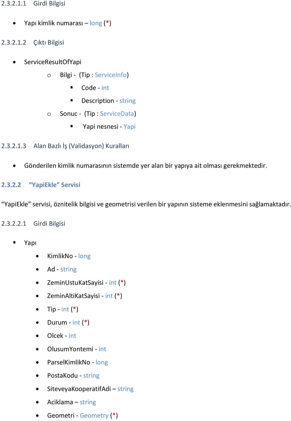 long Ad - string ZeminUstuKatSayisi - int (*) ZeminAltiKatSayisi - int (*) Tip - int (*) Durum - int (*) Olcek - int OlusumYontemi - int ParselKimlikNo - long PostaKodu -