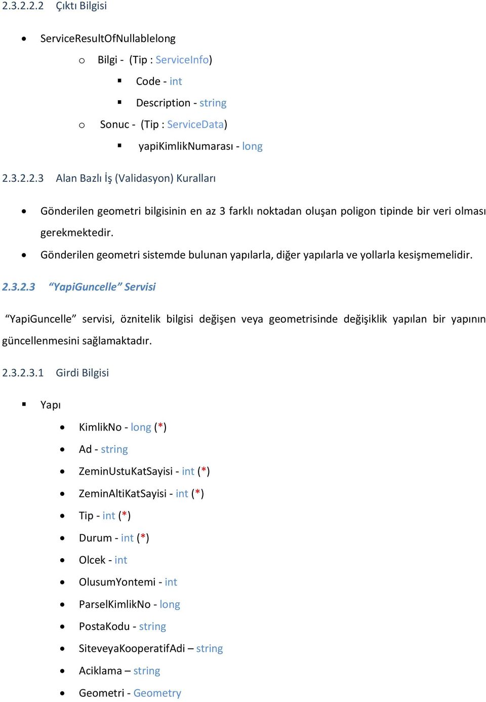 3.2.3 YapiGuncelle Servisi YapiGuncelle servisi, öznitelik bilgisi değişen veya geometrisinde değişiklik yapılan bir yapının güncellenmesini sağlamaktadır. 2.3.2.3.1 Girdi Bilgisi Yapı KimlikNo -