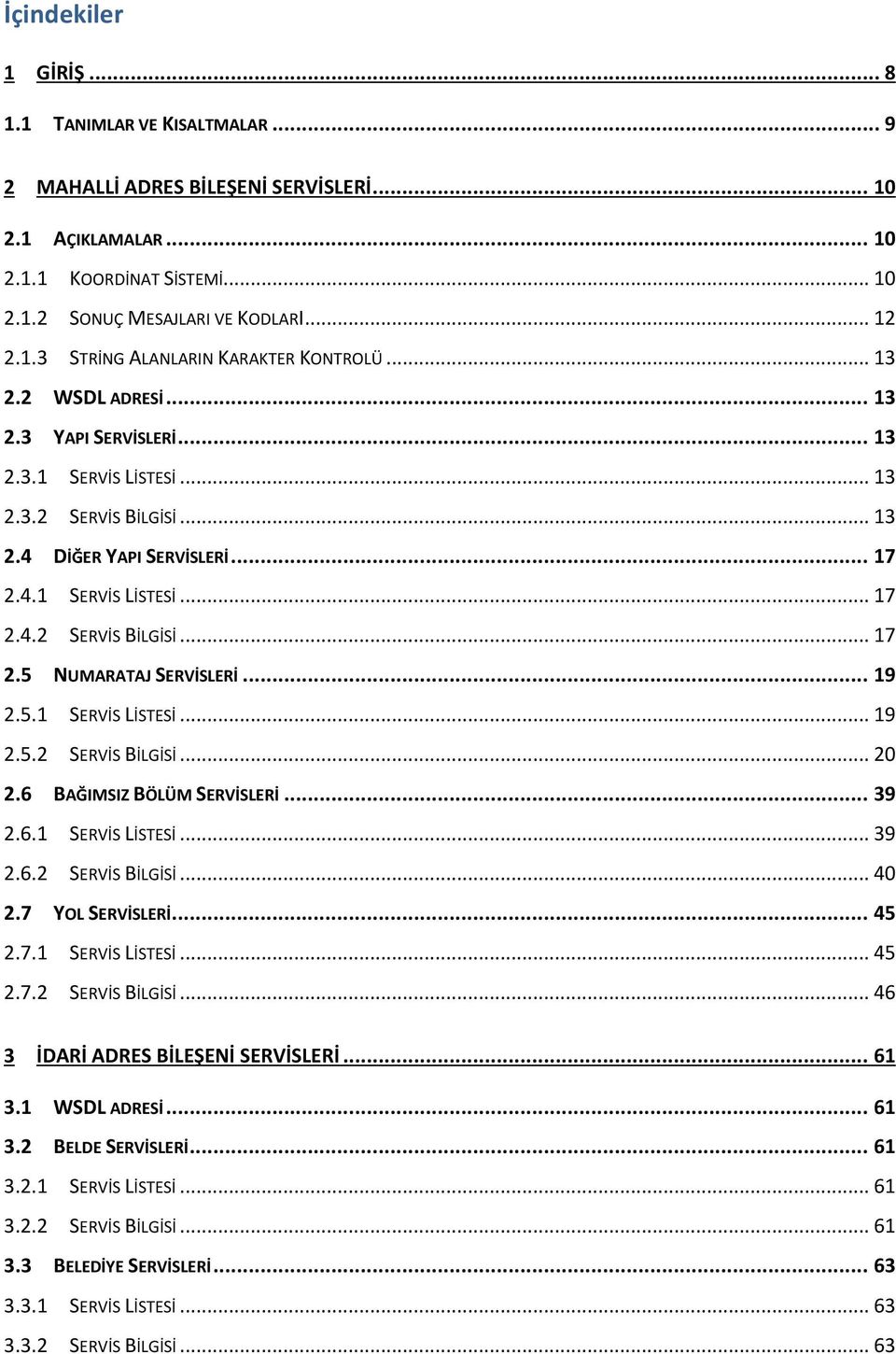 .. 19 2.5.1 SERVİS LİSTESİ... 19 2.5.2 SERVİS BİLGİSİ... 20 2.6 BAĞIMSIZ BÖLÜM SERVİSLERİ... 39 2.6.1 SERVİS LİSTESİ... 39 2.6.2 SERVİS BİLGİSİ... 40 2.7 YOL SERVİSLERİ... 45 2.7.1 SERVİS LİSTESİ... 45 2.7.2 SERVİS BİLGİSİ... 46 3 İDARİ ADRES BİLEŞENİ SERVİSLERİ.