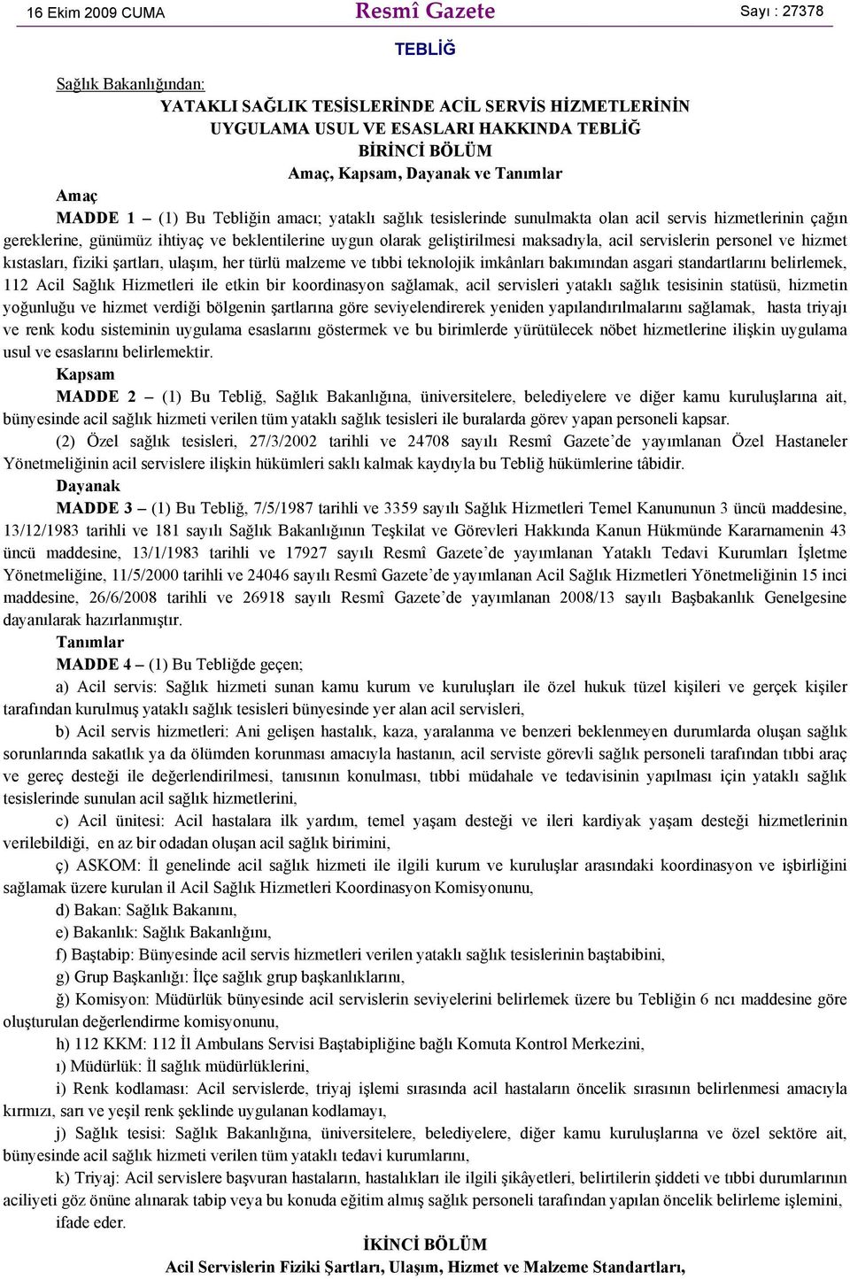 geliştirilmesi maksadıyla, acil servislerin personel ve hizmet kıstasları, fiziki şartları, ulaşım, her türlü malzeme ve tıbbi teknolojik imkânları bakımından asgari standartlarını belirlemek, 112