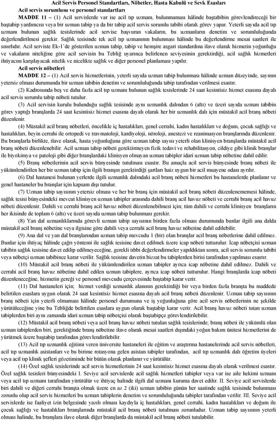 Yeterli sayıda acil tıp uzmanı bulunan sağlık tesislerinde acil servise başvuran vakaların, bu uzmanların denetim ve sorumluluğunda değerlendirilmesi gerekir.