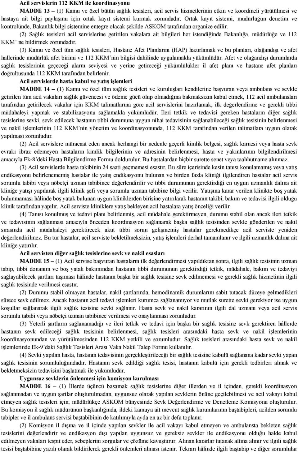 (2) Sağlık tesisleri acil servislerine getirilen vakalara ait bilgileri her istendiğinde Bakanlığa, müdürlüğe ve 112 KKM ne bildirmek zorundadır.