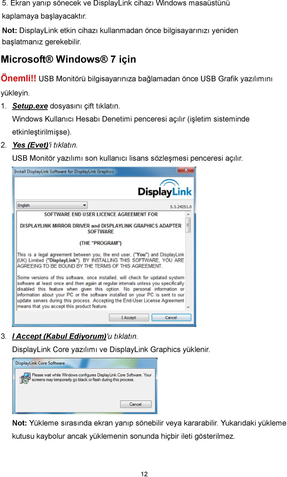 Windows Kullanıcı Hesabı Denetimi penceresi açılır (işletim sisteminde etkinleştirilmişse). 2. Yes (Evet)'i tıklatın. USB Monitör yazılımı son kullanıcı lisans sözleşmesi penceresi açılır. 3.