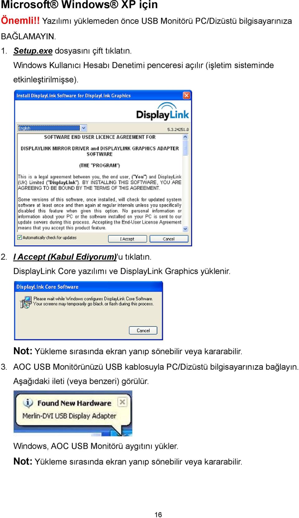 DisplayLink Core yazılımı ve DisplayLink Graphics yüklenir. Not: Yükleme sırasında ekran yanıp sönebilir veya kararabilir. 3.
