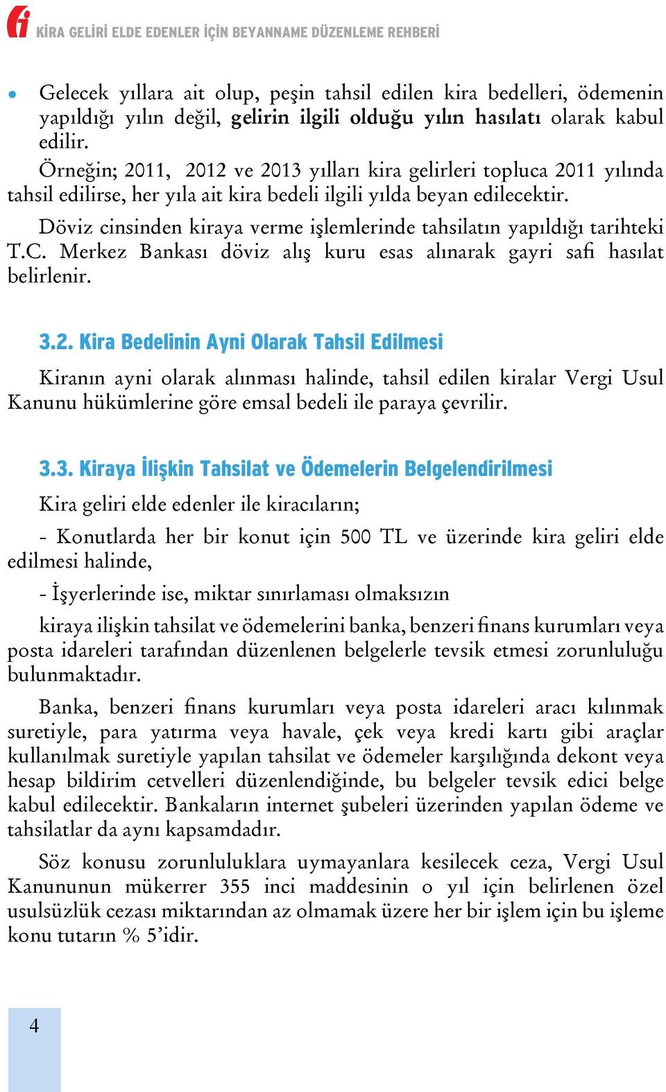 Döviz cinsinden kiraya verme işlemlerinde tahsilatın yapıldığı tarihteki T.C. Merkez Bankası döviz alış kuru esas alınarak gayri safi hasılat belirlenir. 3.2.