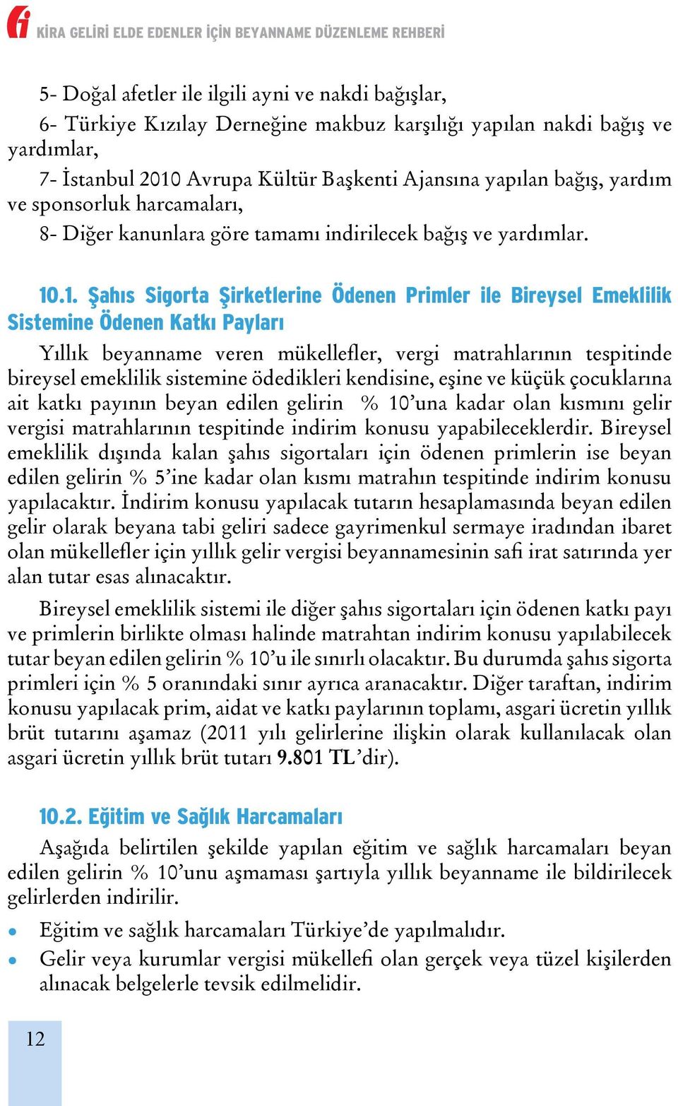 .1. Şahıs Sigorta Şirketlerine Ödenen Primler ile Bireysel Emeklilik Sistemine Ödenen Katkı Payları Yıllık beyanname veren mükellefler, vergi matrahlarının tespitinde bireysel emeklilik sistemine