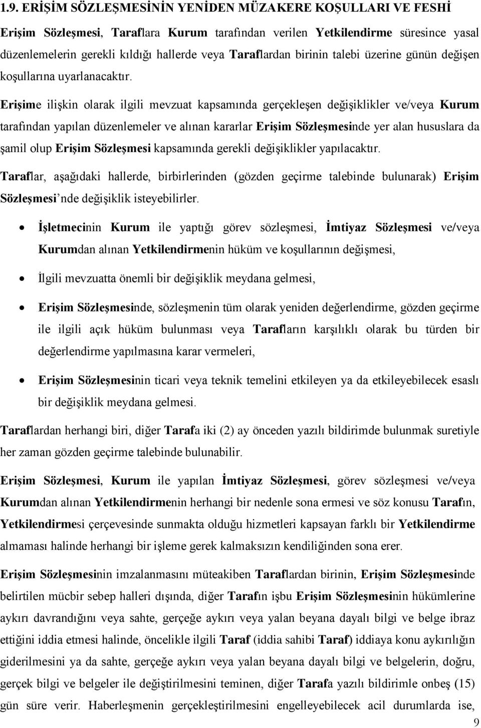 Erişime ilişkin olarak ilgili mevzuat kapsamında gerçekleşen değişiklikler ve/veya Kurum tarafından yapılan düzenlemeler ve alınan kararlar Erişim Sözleşmesinde yer alan hususlara da şamil olup