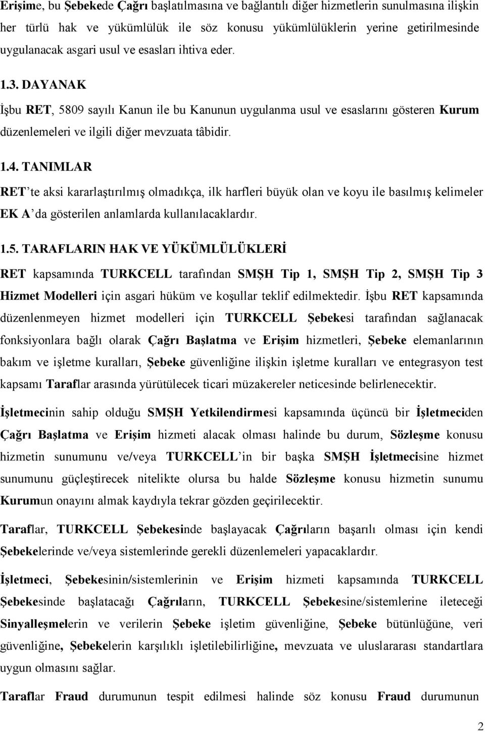 TANIMLAR RET te aksi kararlaştırılmış olmadıkça, ilk harfleri büyük olan ve koyu ile basılmış kelimeler EK A da gösterilen anlamlarda kullanılacaklardır. 1.5.