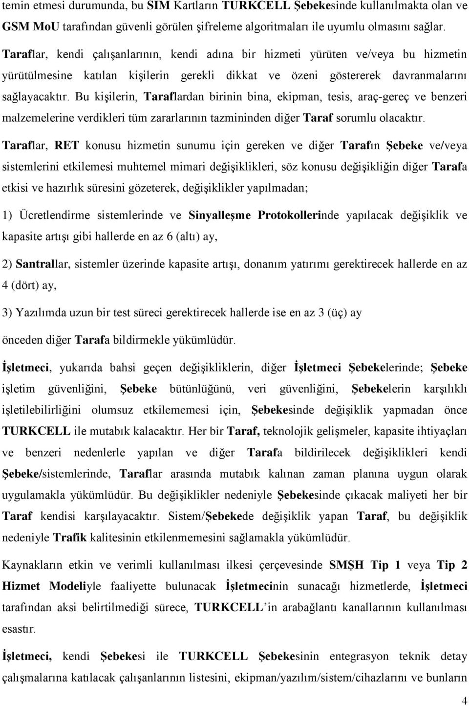 Bu kişilerin, Taraflardan birinin bina, ekipman, tesis, araç-gereç ve benzeri malzemelerine verdikleri tüm zararlarının tazmininden diğer Taraf sorumlu olacaktır.