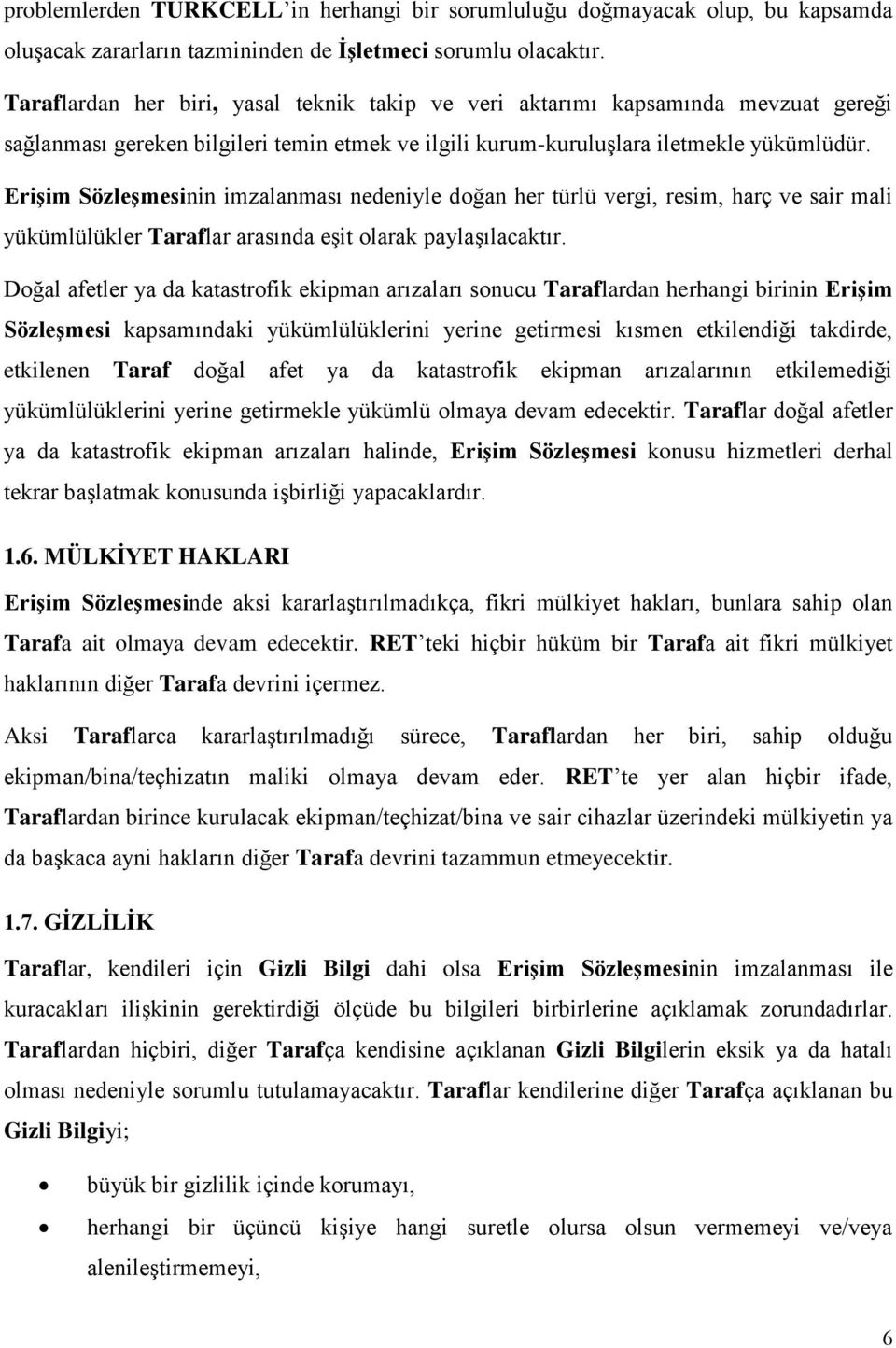 Erişim Sözleşmesinin imzalanması nedeniyle doğan her türlü vergi, resim, harç ve sair mali yükümlülükler Taraflar arasında eşit olarak paylaşılacaktır.