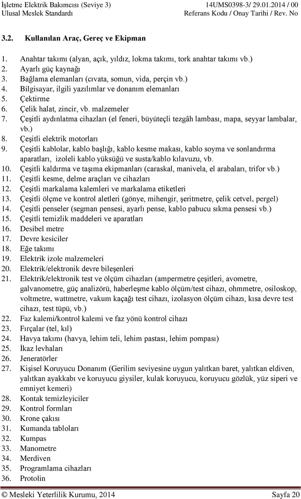 ) 8. Çeşitli elektrik motorları 9. Çeşitli kablolar, kablo başlığı, kablo kesme makası, kablo soyma ve sonlandırma aparatları, izoleli kablo yüksüğü ve susta/kablo kılavuzu, vb. 10.