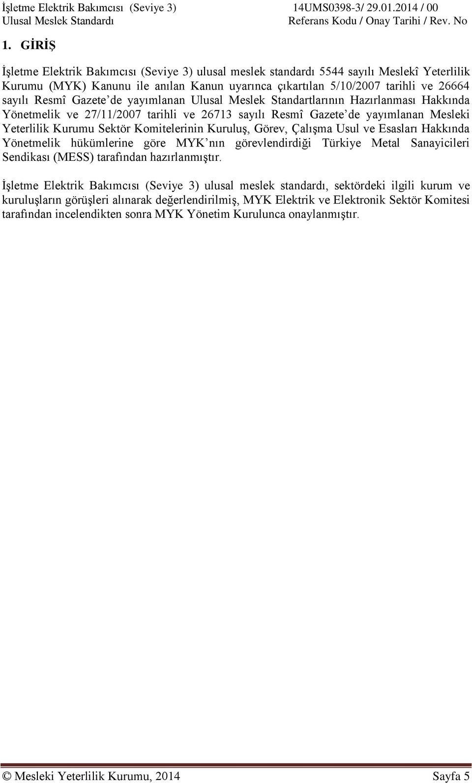 Kuruluş, Görev, Çalışma Usul ve Esasları Hakkında Yönetmelik hükümlerine göre MYK nın görevlendirdiği Türkiye Metal Sanayicileri Sendikası (MESS) tarafından hazırlanmıştır.