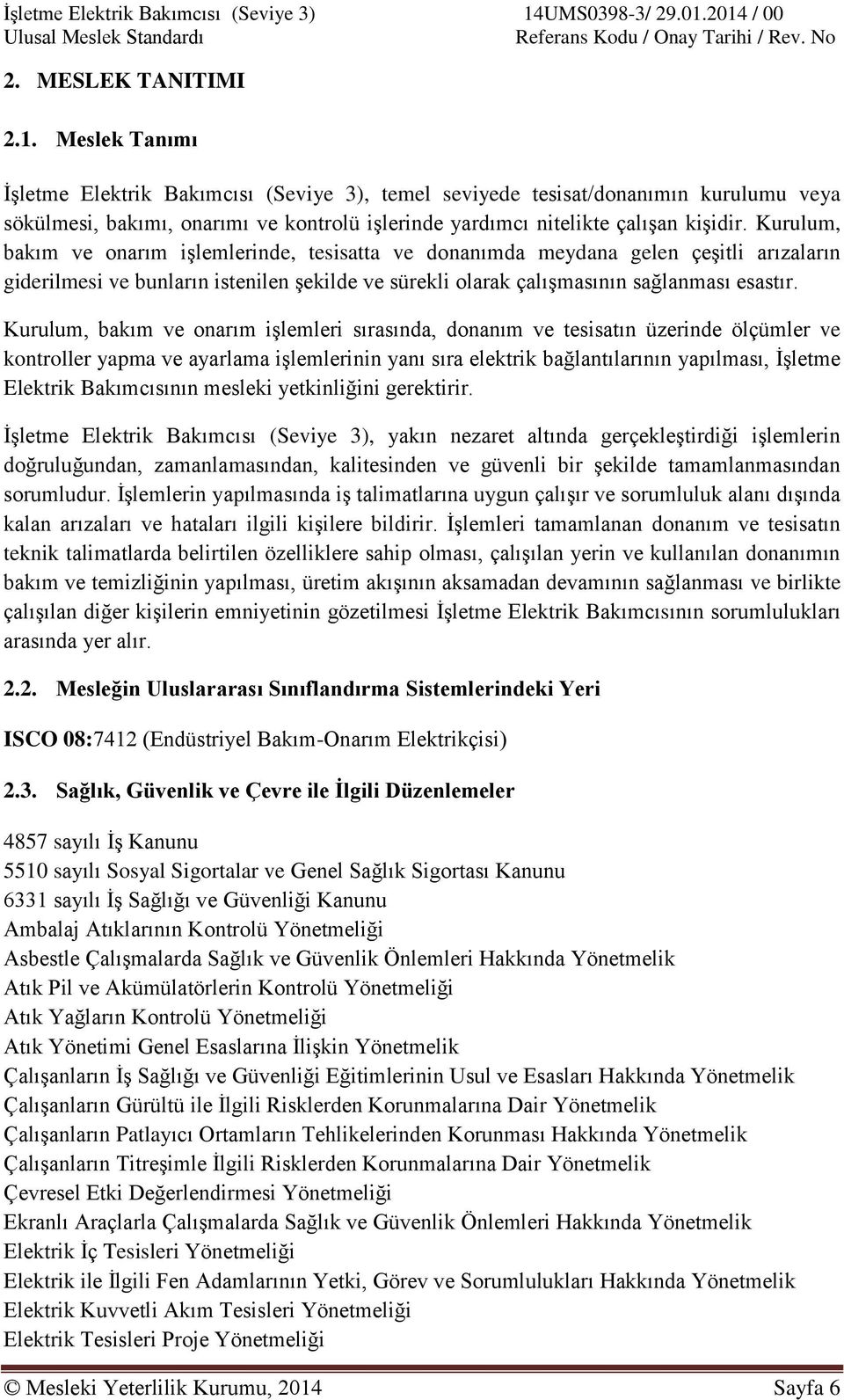 Kurulum, bakım ve onarım işlemlerinde, tesisatta ve donanımda meydana gelen çeşitli arızaların giderilmesi ve bunların istenilen şekilde ve sürekli olarak çalışmasının sağlanması esastır.