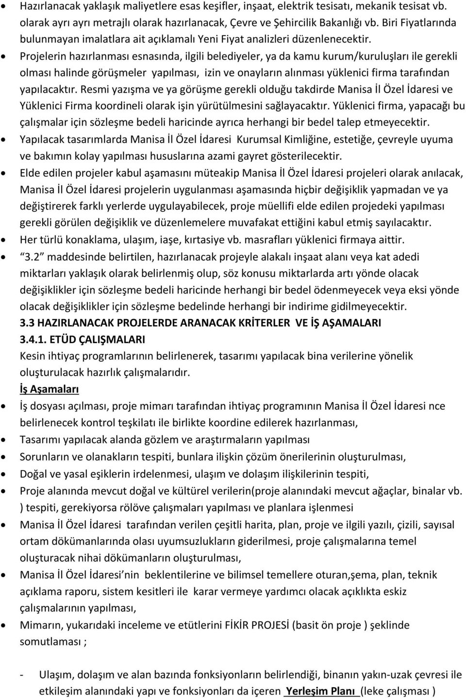 Projelerin hazırlanması esnasında, ilgili belediyeler, ya da kamu kurum/kuruluşları ile gerekli olması halinde görüşmeler yapılması, izin ve onayların alınması yüklenici firma tarafından yapılacaktır.