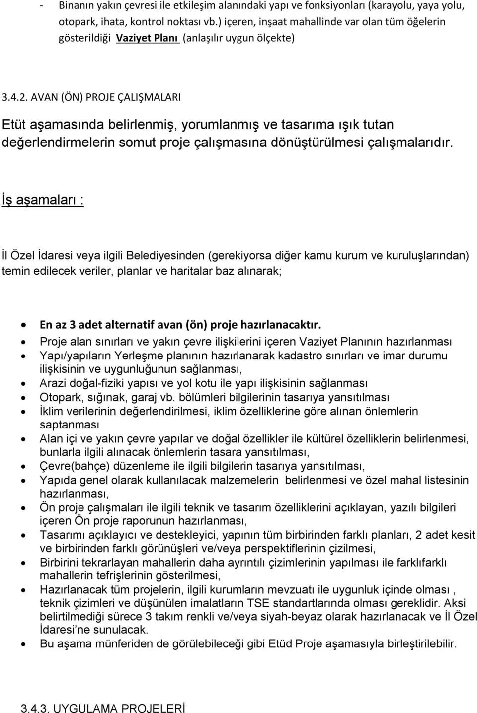 AVAN (ÖN) PROJE ÇALIŞMALARI Etüt aşamasında belirlenmiş, yorumlanmış ve tasarıma ışık tutan değerlendirmelerin somut proje çalışmasına dönüştürülmesi çalışmalarıdır.