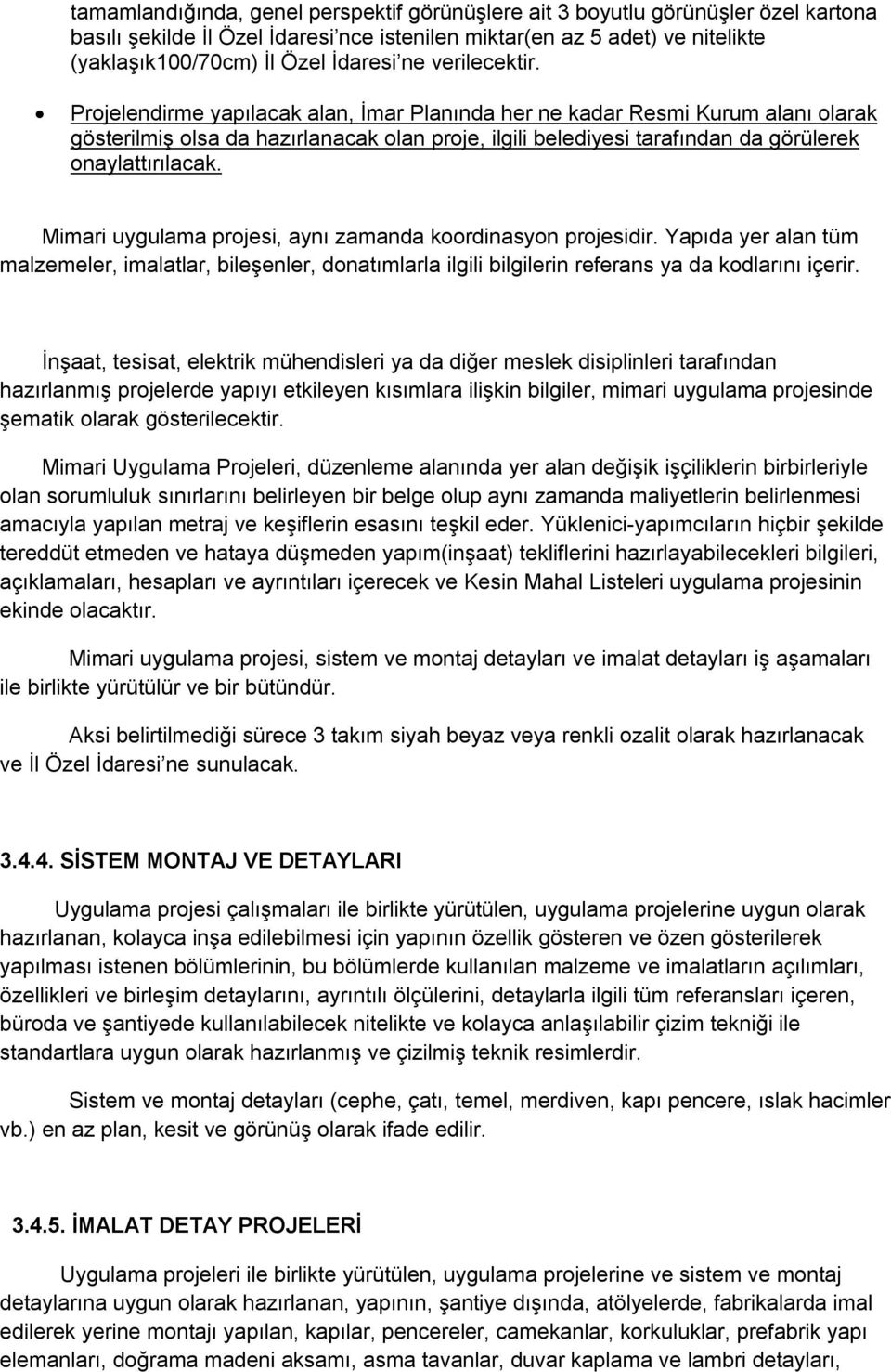 Projelendirme yapılacak alan, İmar Planında her ne kadar Resmi Kurum alanı olarak gösterilmiş olsa da hazırlanacak olan proje, ilgili belediyesi tarafından da görülerek onaylattırılacak.