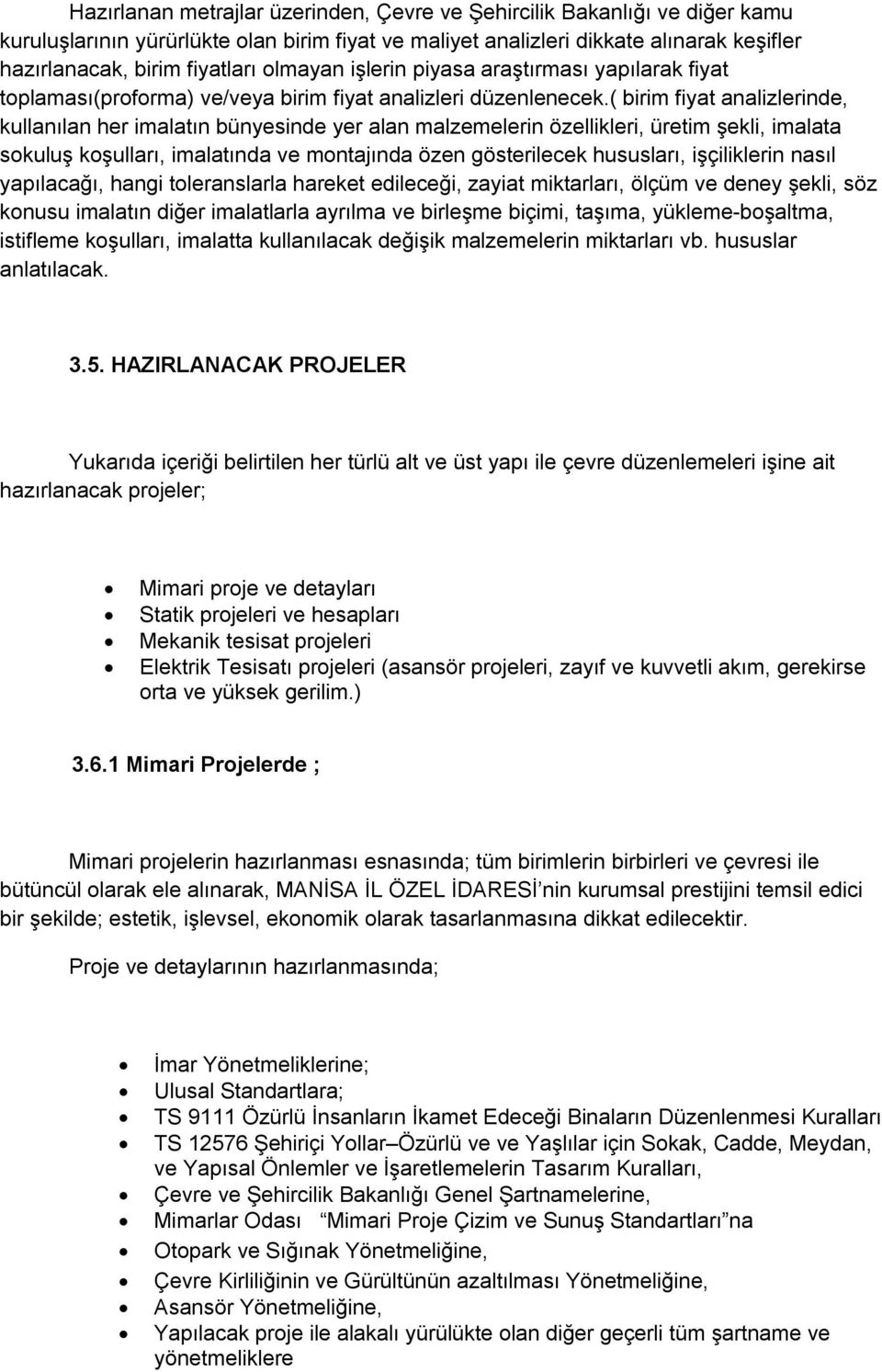 ( birim fiyat analizlerinde, kullanılan her imalatın bünyesinde yer alan malzemelerin özellikleri, üretim şekli, imalata sokuluş koşulları, imalatında ve montajında özen gösterilecek hususları,